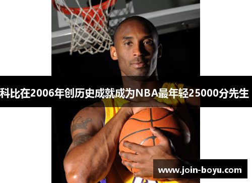 科比在2006年创历史成就成为NBA最年轻25000分先生 