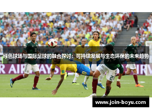绿色球场与国际足球的融合探讨：可持续发展与生态环保的未来趋势