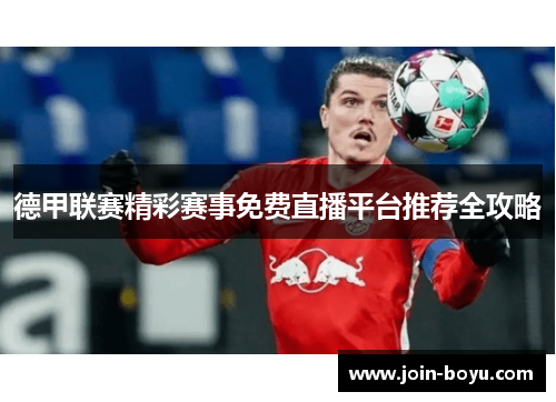 德甲联赛精彩赛事免费直播平台推荐全攻略
