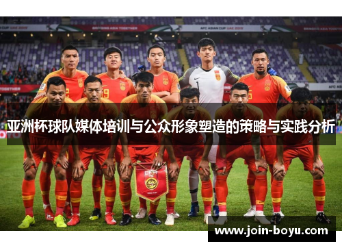亚洲杯球队媒体培训与公众形象塑造的策略与实践分析