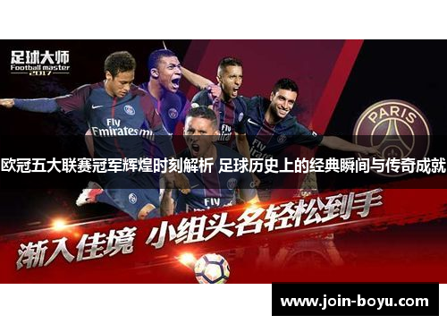 欧冠五大联赛冠军辉煌时刻解析 足球历史上的经典瞬间与传奇成就