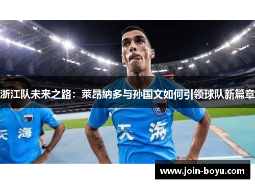 浙江队未来之路：萊昂納多与孙国文如何引领球队新篇章