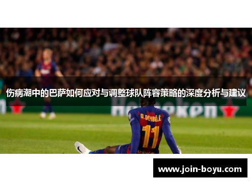 伤病潮中的巴萨如何应对与调整球队阵容策略的深度分析与建议