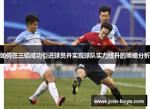 如何在三镇成功引进球员并实现球队实力提升的策略分析