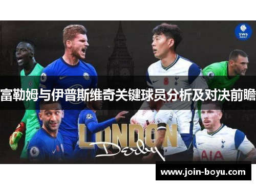 富勒姆与伊普斯维奇关键球员分析及对决前瞻