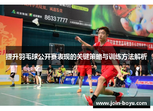 提升羽毛球公开赛表现的关键策略与训练方法解析