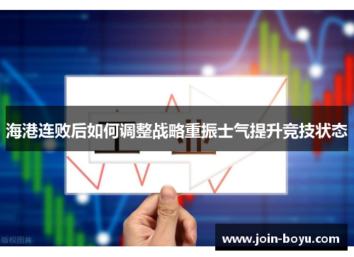 海港连败后如何调整战略重振士气提升竞技状态