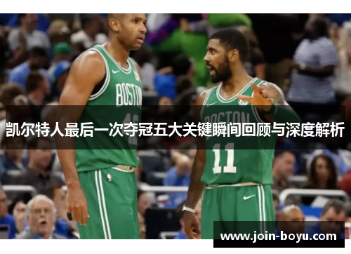 凯尔特人最后一次夺冠五大关键瞬间回顾与深度解析