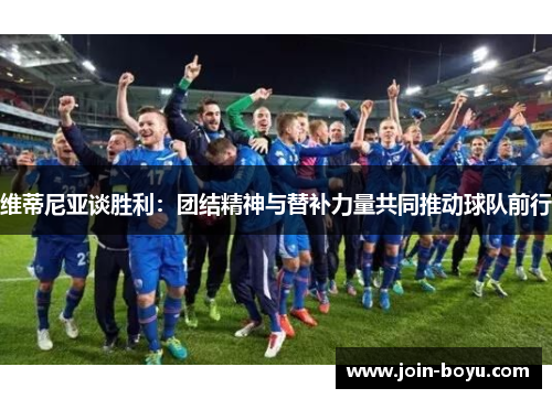 维蒂尼亚谈胜利：团结精神与替补力量共同推动球队前行