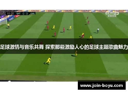 足球激情与音乐共舞 探索那些激励人心的足球主题歌曲魅力