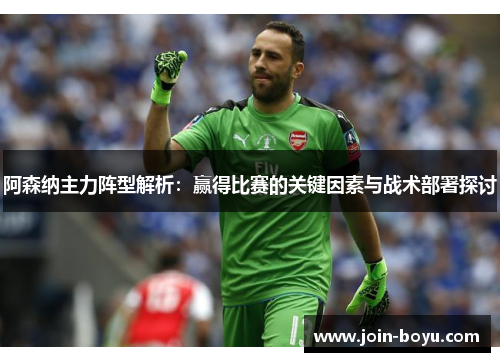 阿森纳主力阵型解析：赢得比赛的关键因素与战术部署探讨