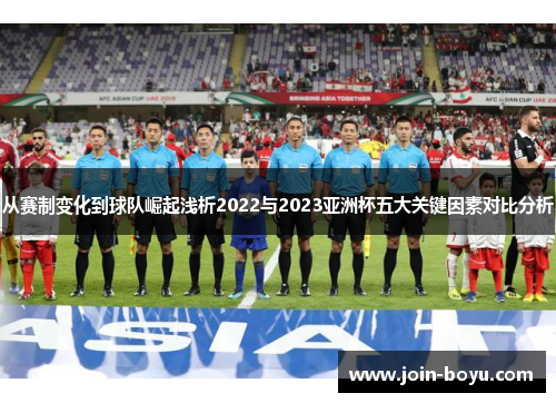 从赛制变化到球队崛起浅析2022与2023亚洲杯五大关键因素对比分析 从赛制变化到球队崛起浅析2022与2023亚洲杯五大关键因素对比分析