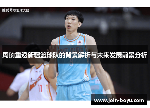周琦重返新疆篮球队的背景解析与未来发展前景分析