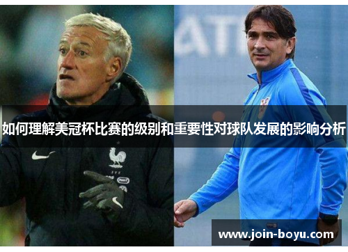如何理解美冠杯比赛的级别和重要性对球队发展的影响分析 如何理解美冠杯比赛的级别和重要性对球队发展的影响分析